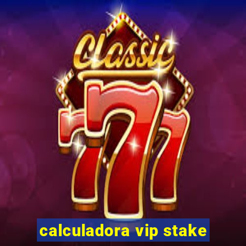 calculadora vip stake